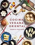 Cocina Vegana Oriental: Prueba los Sabores de Oriente de Manera Natural y sin Arriesgar tu...